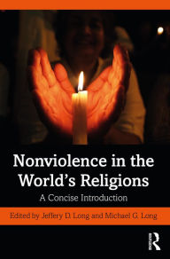 Title: Nonviolence in the World's Religions: A Concise Introduction, Author: Jeffery D. Long