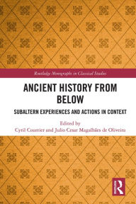 Title: Ancient History from Below: Subaltern Experiences and Actions in Context, Author: Cyril Courrier