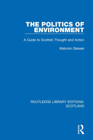 Title: The Politics of Environment: A Guide to Scottish Thought and Action, Author: Malcolm Slesser