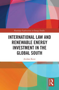 Title: International Law and Renewable Energy Investment in the Global South, Author: Avidan Kent