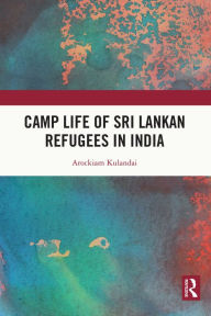 Title: Camp Life of Sri Lankan Refugees in India, Author: Arockiam Kulandai