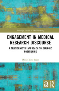 Title: Engagement in Medical Research Discourse: A Multisemiotic Approach to Dialogic Positioning, Author: Daniel Lees Fryer