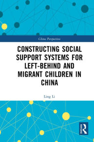 Title: Constructing Social Support Systems for Left-behind and Migrant Children in China, Author: Ling Li