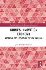 Title: China's Innovation Economy: Artificial Intelligence and the New Silk Road, Author: Jon-Arild Johannessen