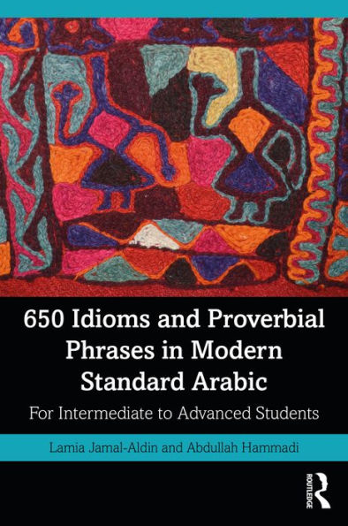 650 Idioms and Proverbial Phrases in Modern Standard Arabic: For Intermediate to Advanced Students