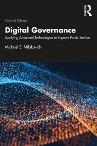 Title: Digital Governance: Applying Advanced Technologies to Improve Public Service, Author: Michael E. Milakovich