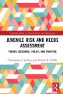 Juvenile Risk and Needs Assessment: Theory, Research, Policy, and Practice