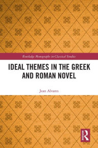 Title: Ideal Themes in the Greek and Roman Novel, Author: Jean Alvares