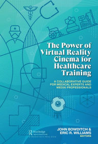 Title: The Power of Virtual Reality Cinema for Healthcare Training: A Collaborative Guide for Medical Experts and Media Professionals, Author: John Bowditch