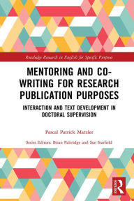 Title: Mentoring and Co-Writing for Research Publication Purposes: Interaction and Text Development in Doctoral Supervision, Author: Pascal Patrick Matzler