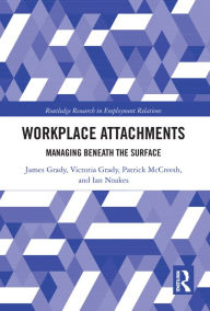 Title: Workplace Attachments: Managing Beneath the Surface, Author: James Grady