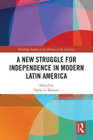 Title: A New Struggle for Independence in Modern Latin America, Author: Pablo A. Baisotti