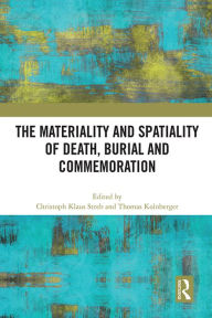 Title: The Materiality and Spatiality of Death, Burial and Commemoration, Author: Christoph Klaus Streb