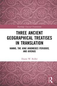 Title: Three Ancient Geographical Treatises in Translation: Hanno, the King Nikomedes Periodos, and Avienus, Author: Duane W. Roller