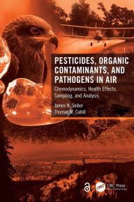 Title: Pesticides, Organic Contaminants, and Pathogens in Air: Chemodynamics, Health Effects, Sampling, and Analysis, Author: James N. Seiber