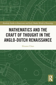 Title: Mathematics and the Craft of Thought in the Anglo-Dutch Renaissance, Author: Eleanor Chan