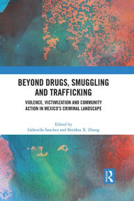 Title: Beyond Drugs, Smuggling and Trafficking: Violence, Victimization and Community Action in Mexico's Criminal Landscape, Author: Gabriella Sanchez