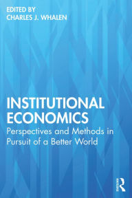 Title: Institutional Economics: Perspectives and Methods in Pursuit of a Better World, Author: Charles J. Whalen