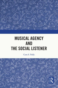 Title: Musical Agency and the Social Listener, Author: Cora S. Palfy