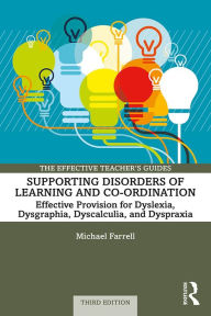 Title: Supporting Disorders of Learning and Co-ordination: Effective Provision for Dyslexia, Dysgraphia, Dyscalculia, and Dyspraxia, Author: Michael Farrell