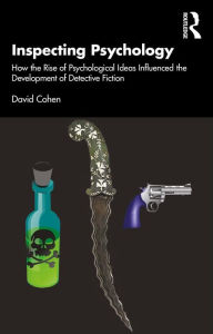 Title: Inspecting Psychology: How the Rise of Psychological Ideas Influenced the Development of Detective Fiction, Author: David Cohen