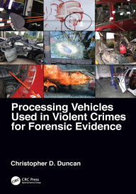Title: Processing Vehicles Used in Violent Crimes for Forensic Evidence, Author: Christopher D. Duncan