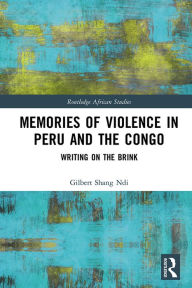 Title: Memories of Violence in Peru and the Congo: Writing on the Brink, Author: Gilbert Shang Ndi