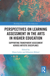 Title: Perspectives on Learning Assessment in the Arts in Higher Education: Supporting Transparent Assessment across Artistic Disciplines, Author: Diane Leduc