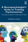 A Neuropsychologist's Guide to Training Psychometrists: Promoting Competence in Psychological Testing