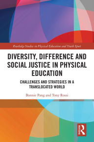Title: Diversity, Difference and Social Justice in Physical Education: Challenges and Strategies in a Translocated World, Author: Bonnie Pang