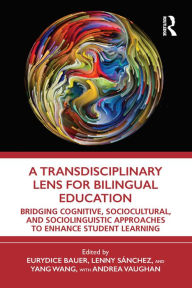 Title: A Transdisciplinary Lens for Bilingual Education: Bridging Cognitive, Sociocultural, and Sociolinguistic Approaches to Enhance Student Learning, Author: Eurydice Bauer