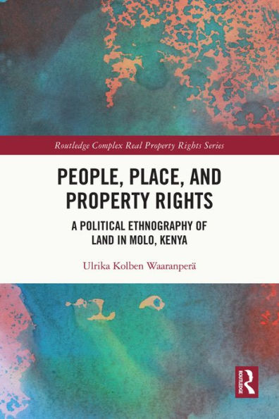 People, Place and Property Rights: A Political Ethnography of Land in Molo, Kenya