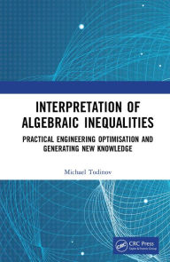 Title: Interpretation of Algebraic Inequalities: Practical Engineering Optimisation and Generating New Knowledge, Author: Michael T. Todinov