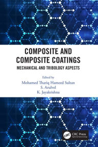 Title: Composite and Composite Coatings: Mechanical and Tribology Aspects, Author: Mohamed Thariq Hameed Sultan