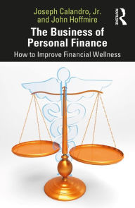 Title: The Business of Personal Finance: How to Improve Financial Wellness, Author: Joseph Calandro Jr