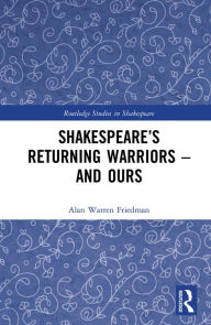 Title: Shakespeare's Returning Warriors - and Ours, Author: Alan Warren Friedman