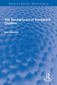 Title: The Background of Immigrant Children, Author: Ivor Morrish