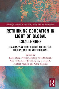 Title: Rethinking Education in Light of Global Challenges: Scandinavian Perspectives on Culture, Society, and the Anthropocene, Author: Karen Bjerg Petersen