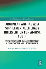 Title: Argument Writing as a Supplemental Literacy Intervention for At-Risk Youth: Using Design Based Research to Develop a Knowledge Building Literacy Course, Author: Margaret Sheehy