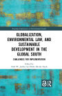 Globalization, Environmental Law, and Sustainable Development in the Global South: Challenges for Implementation