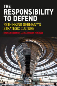Title: The Responsibility to Defend: Rethinking Germany's Strategic Culture, Author: Bastian Giegerich