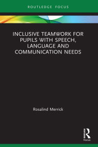 Title: Inclusive Teamwork for Pupils with Speech, Language and Communication Needs, Author: Rosalind Merrick