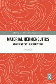 Title: Material Hermeneutics: Reversing the Linguistic Turn, Author: Don Ihde