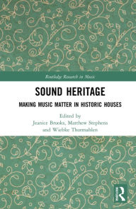 Title: Sound Heritage: Making Music Matter in Historic Houses, Author: Jeanice Brooks