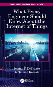 Title: What Every Engineer Should Know About the Internet of Things, Author: Joanna F. DeFranco