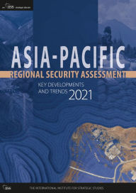 Title: Asia-Pacific Regional Security Assessment 2021: Key Developments and Trends, Author: The International Institute for Strategic Studies (IISS)