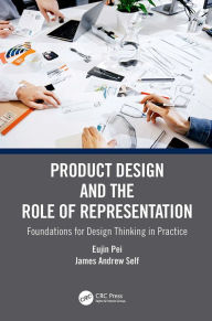 Title: Product Design and the Role of Representation: Foundations for Design Thinking in Practice, Author: Eujin Pei