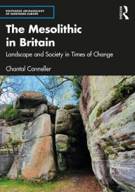 Title: The Mesolithic in Britain: Landscape and Society in Times of Change, Author: Chantal Conneller