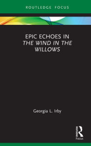 Title: Epic Echoes in The Wind in the Willows, Author: Georgia L. Irby