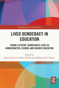 Title: Lived Democracy in Education: Young Citizens' Democratic Lives in Kindergarten, School and Higher Education, Author: Rune Herheim